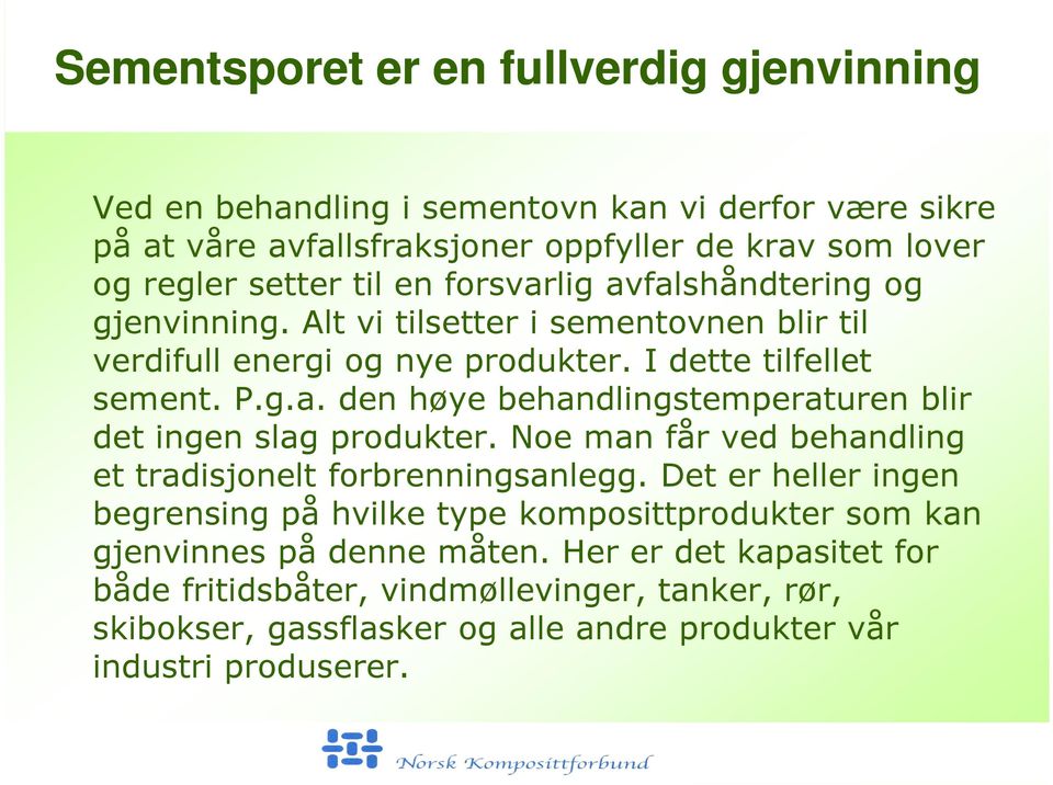 Noe man får ved behandling et tradisjonelt forbrenningsanlegg. Det er heller ingen begrensing på hvilke type komposittprodukter som kan gjenvinnes på denne måten.