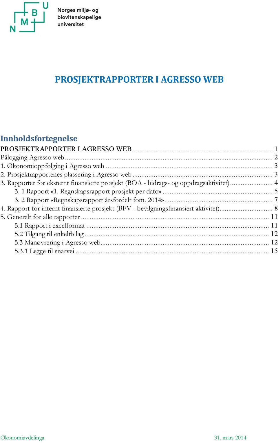 Regnskapsrapport prosjekt per dato»... 5 3. 2 Rapport «Regnskapsrapport årsfordelt fom. 2014»... 7 4.