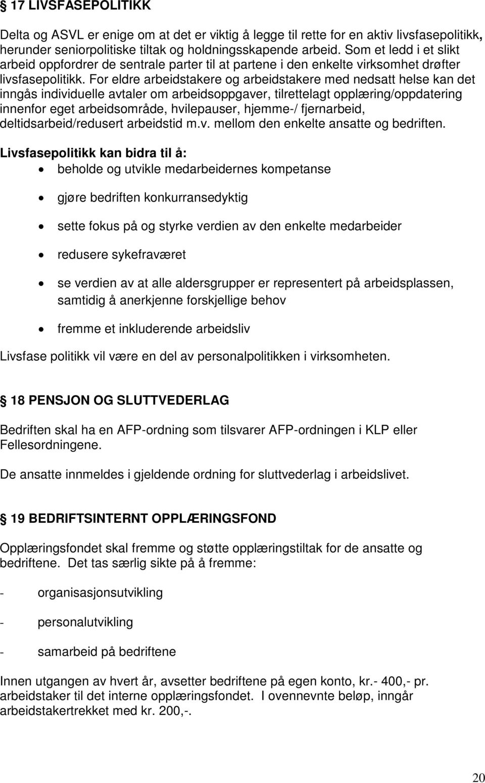 For eldre arbeidstakere og arbeidstakere med nedsatt helse kan det inngås individuelle avtaler om arbeidsoppgaver, tilrettelagt opplæring/oppdatering innenfor eget arbeidsområde, hvilepauser,