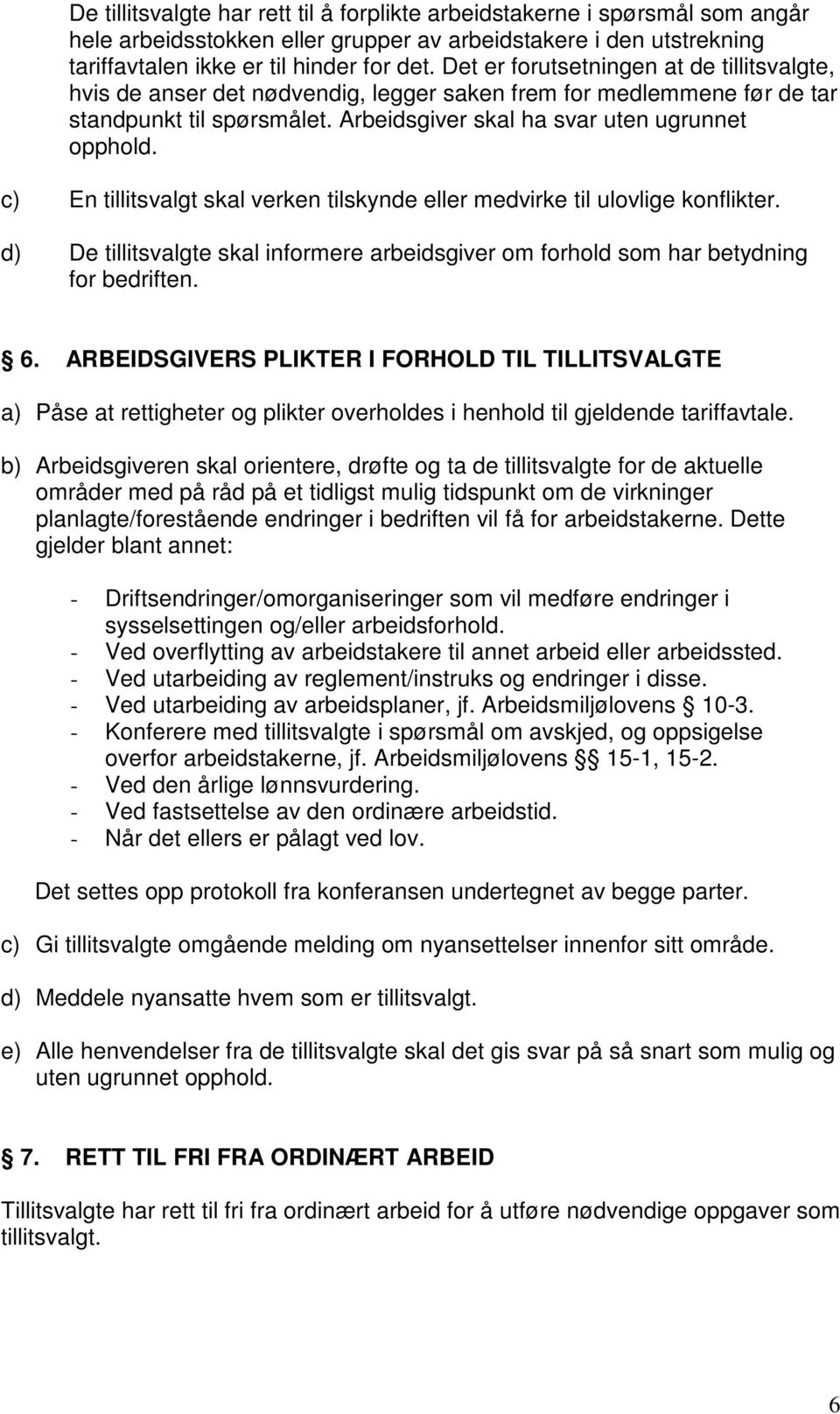 c) En tillitsvalgt skal verken tilskynde eller medvirke til ulovlige konflikter. d) De tillitsvalgte skal informere arbeidsgiver om forhold som har betydning for bedriften. 6.