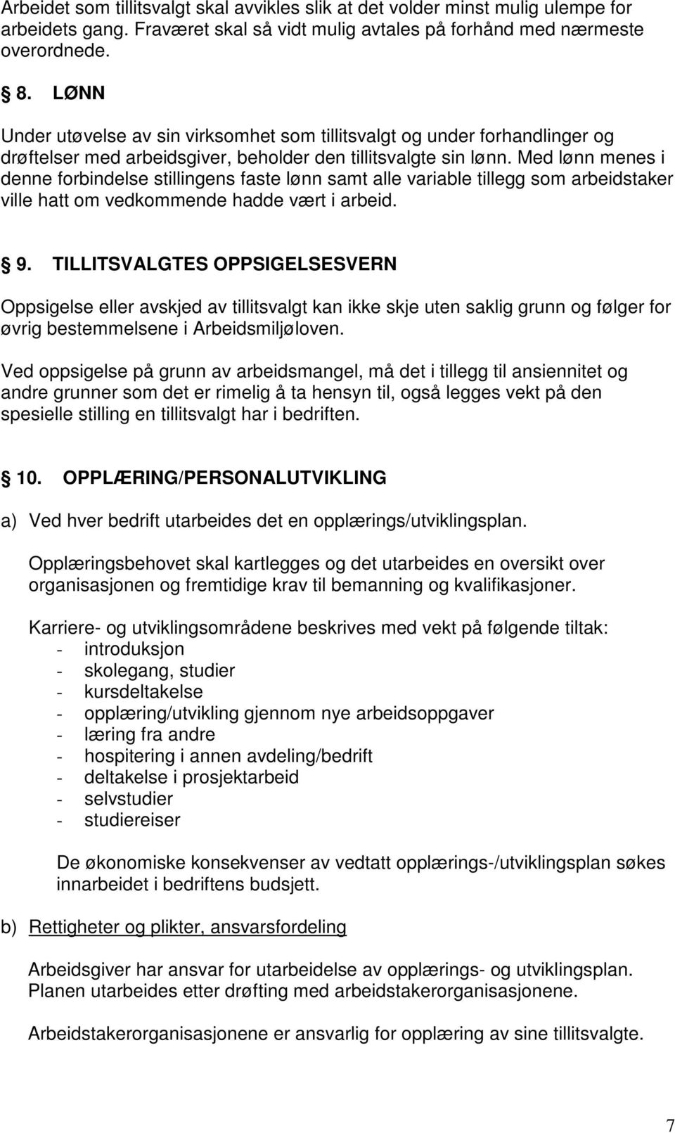 Med lønn menes i denne forbindelse stillingens faste lønn samt alle variable tillegg som arbeidstaker ville hatt om vedkommende hadde vært i arbeid. 9.