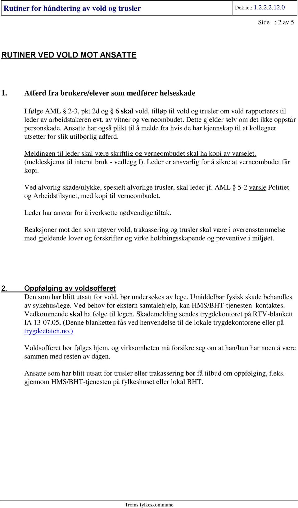 Dette gjelder selv om det ikke oppstår personskade. Ansatte har også plikt til å melde fra hvis de har kjennskap til at kollegaer utsetter for slik utilbørlig adferd.