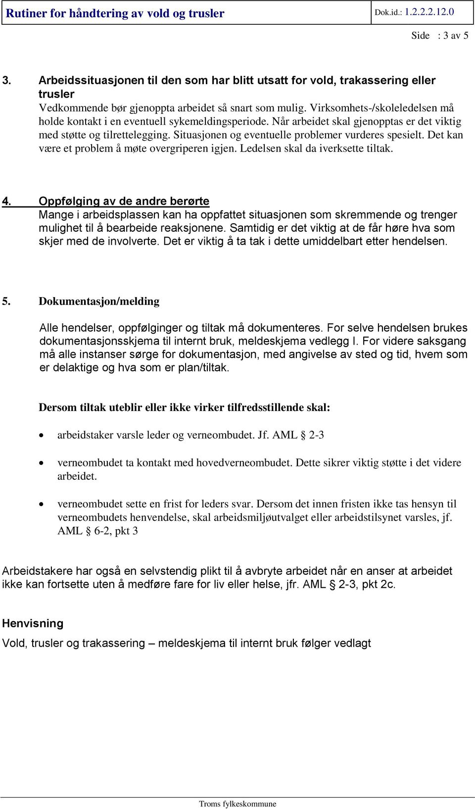 Situasjonen og eventuelle problemer vurderes spesielt. Det kan være et problem å møte overgriperen igjen. Ledelsen skal da iverksette tiltak. 4.