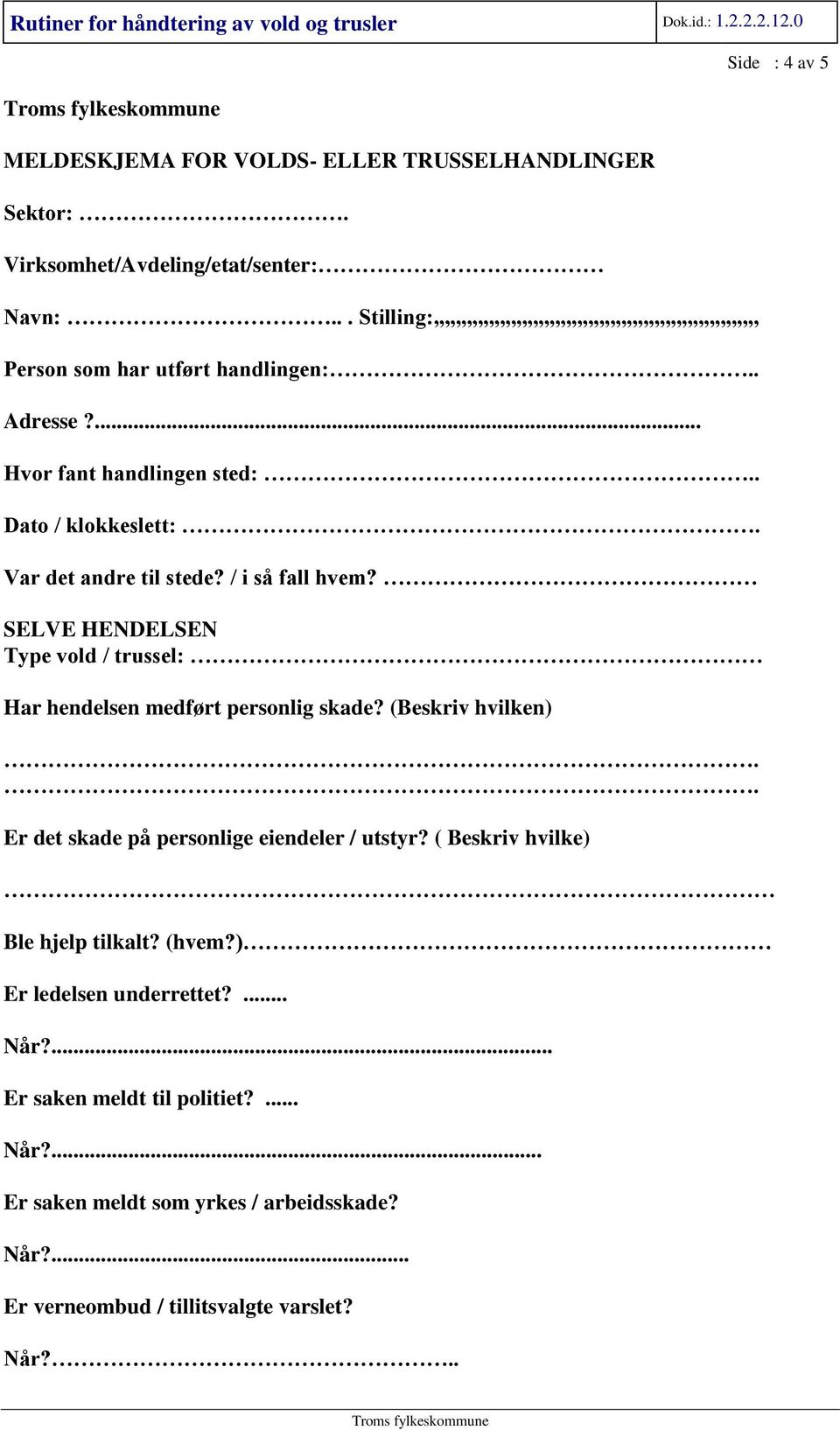 Var det andre til stede? / i så fall hvem? SELVE HENDELSEN Type vold / trussel: Har hendelsen medført personlig skade? (Beskriv hvilken).