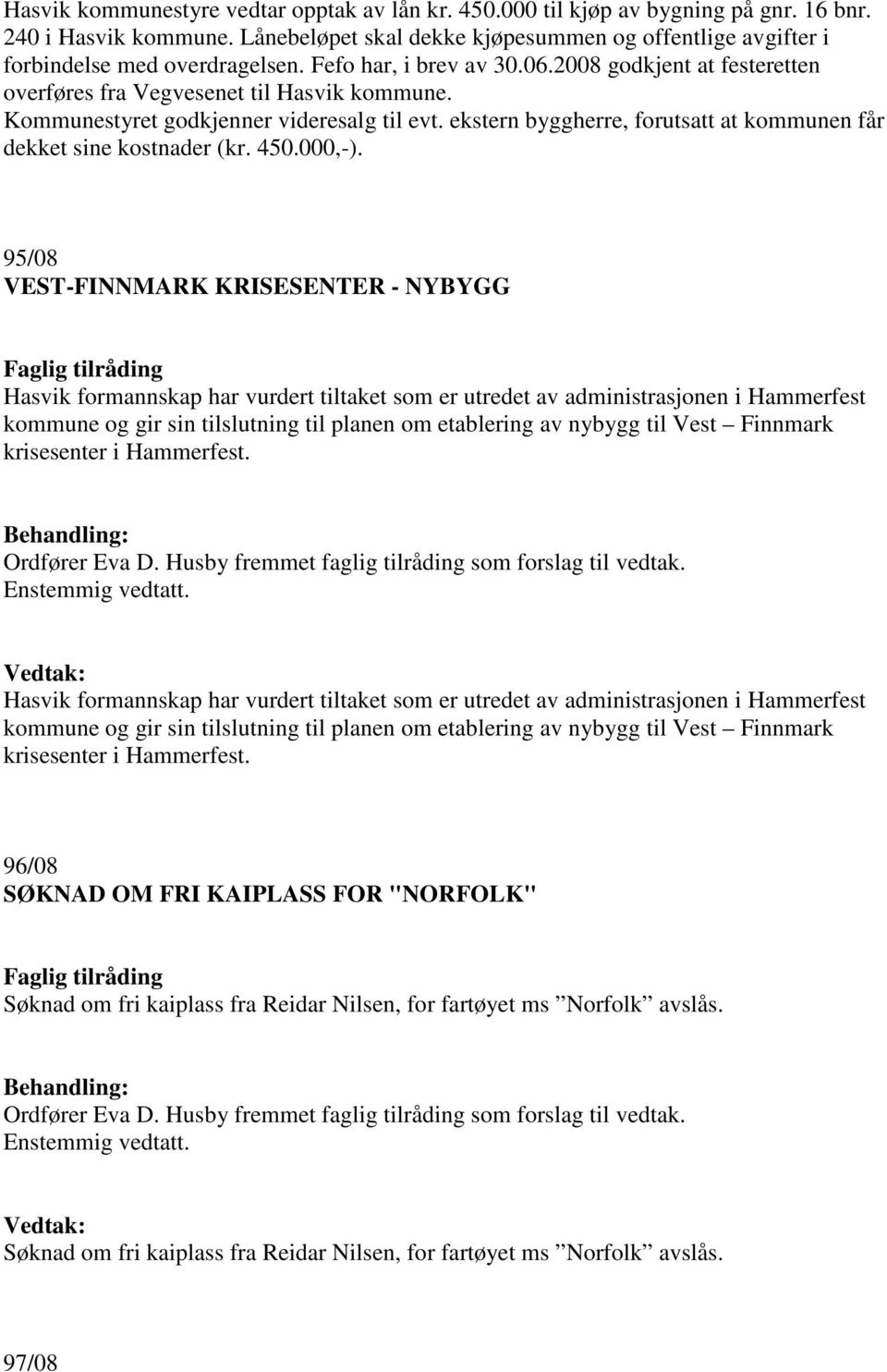 Kommunestyret godkjenner videresalg til evt. ekstern byggherre, forutsatt at kommunen får dekket sine kostnader (kr. 450.000,-).