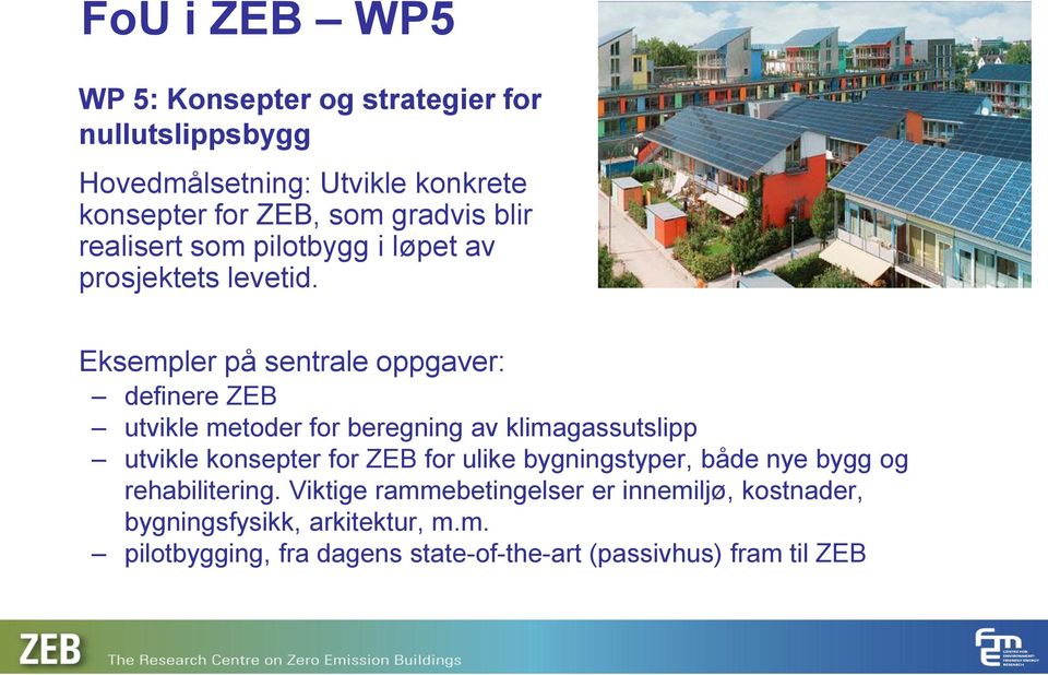 Eksempler på sentrale oppgaver: definere ZEB utvikle metoder for beregning av klimagassutslipp utvikle konsepter for ZEB for