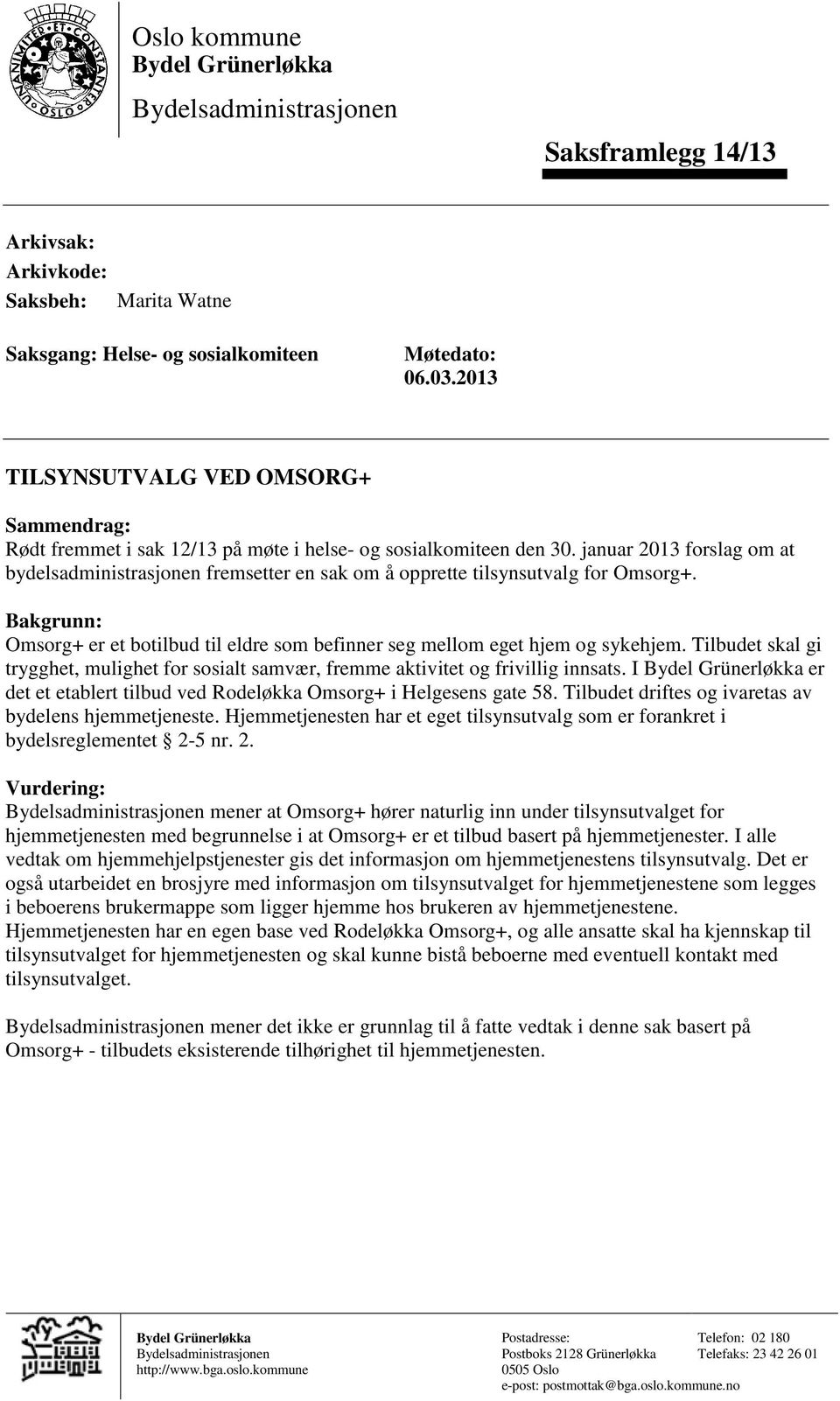 januar 2013 forslag om at bydelsadministrasjonen fremsetter en sak om å opprette tilsynsutvalg for Omsorg+. Bakgrunn: Omsorg+ er et botilbud til eldre som befinner seg mellom eget hjem og sykehjem.