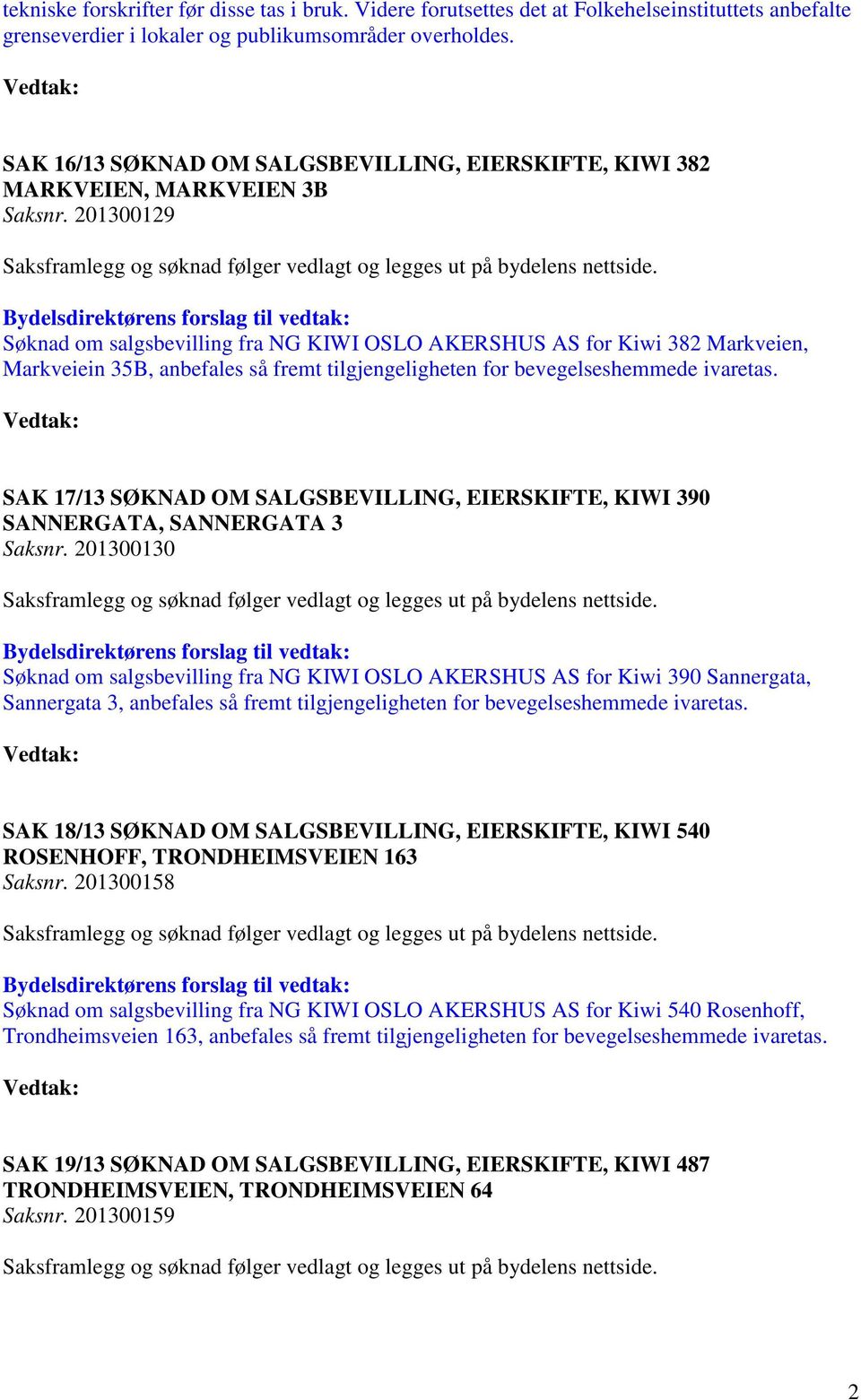 Bydelsdirektørens forslag til vedtak: Søknad om salgsbevilling fra NG KIWI OSLO AKERSHUS AS for Kiwi 382 Markveien, Markveiein 35B, anbefales så fremt tilgjengeligheten for bevegelseshemmede ivaretas.