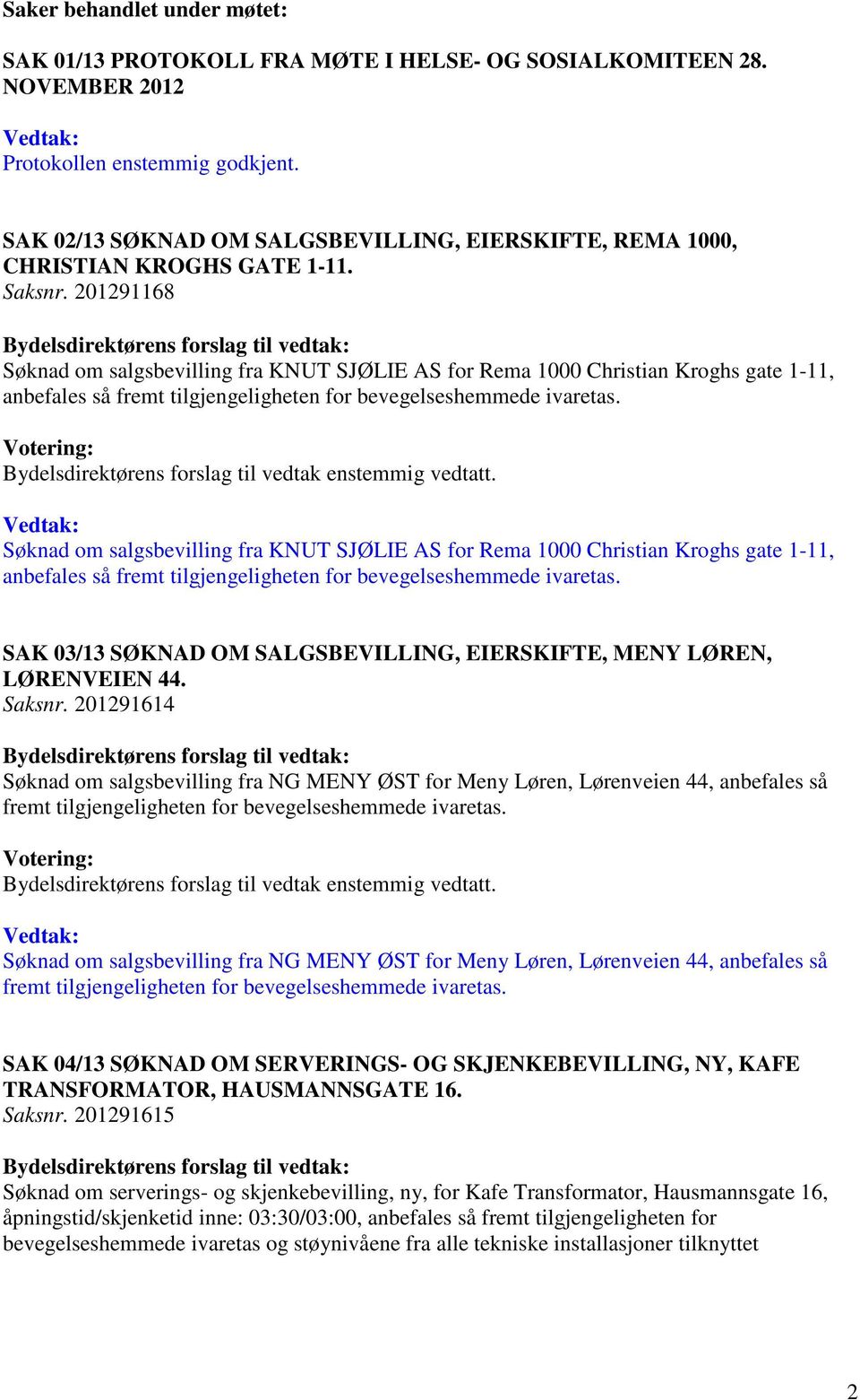 201291168 Bydelsdirektørens forslag til vedtak: Søknad om salgsbevilling fra KNUT SJØLIE AS for Rema 1000 Christian Kroghs gate 1-11, anbefales så fremt tilgjengeligheten for bevegelseshemmede