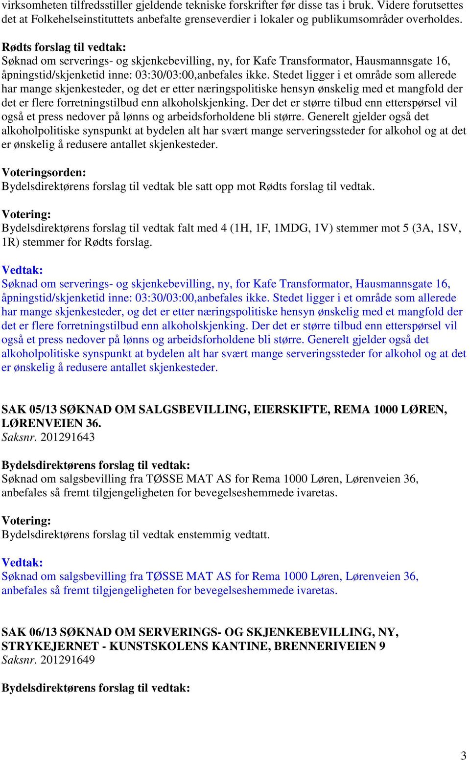 Stedet ligger i et område som allerede har mange skjenkesteder, og det er etter næringspolitiske hensyn ønskelig med et mangfold der det er flere forretningstilbud enn alkoholskjenking.