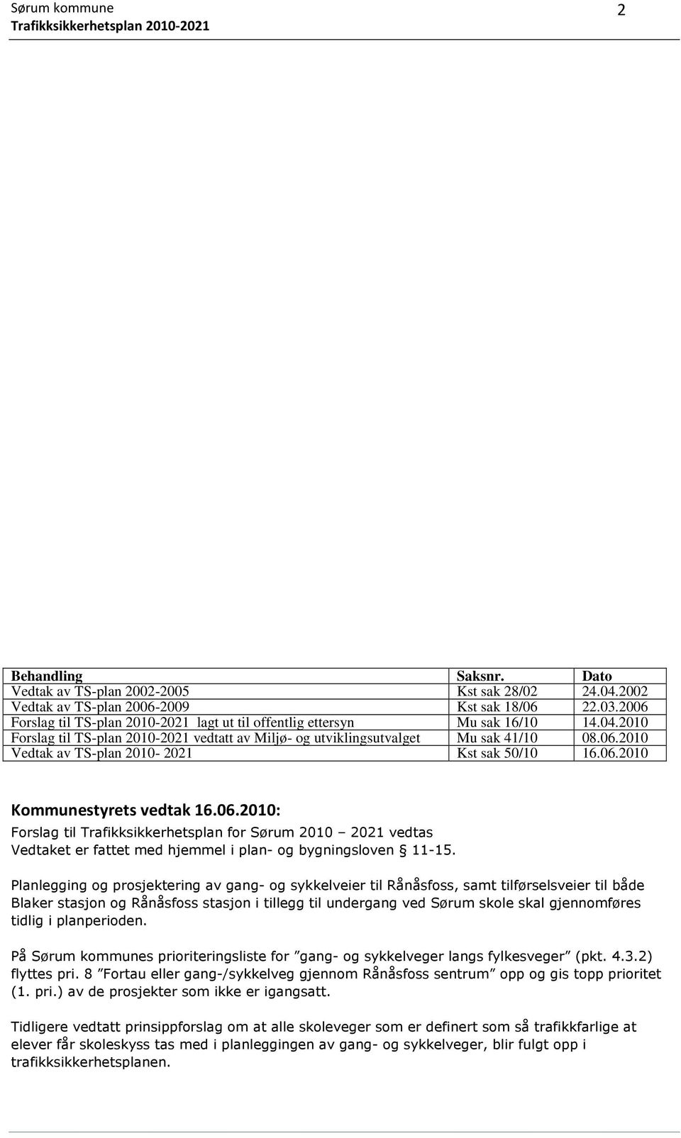06.2010 Kommunestyrets vedtak 16.06.2010: Forslag til Trafikksikkerhetsplan for Sørum 2010 2021 vedtas Vedtaket er fattet med hjemmel i plan- og bygningsloven 11-15.