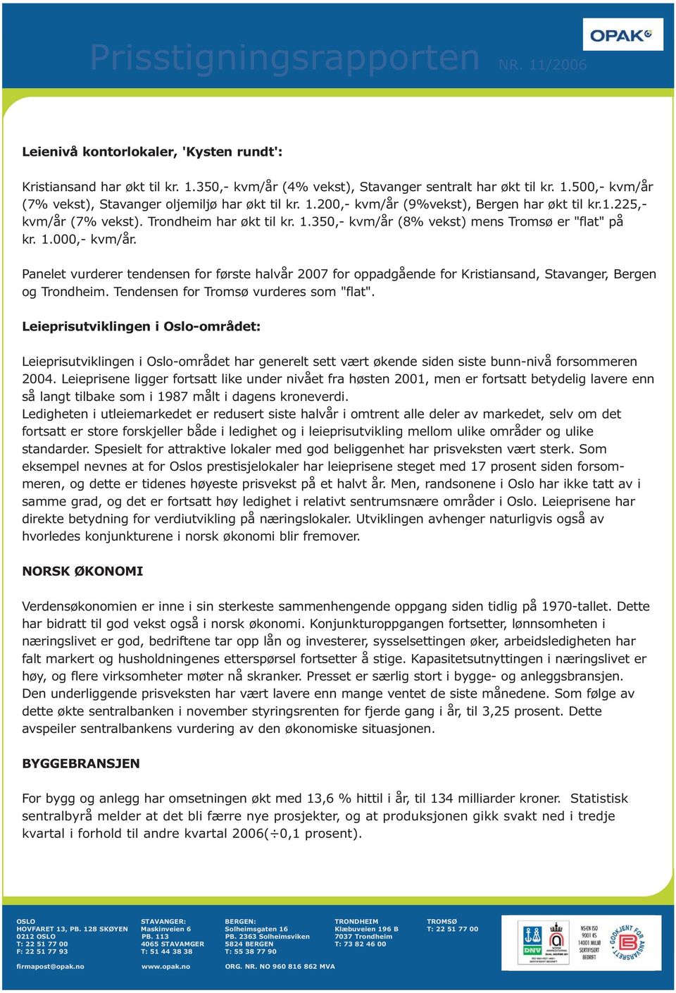 Panelet vurderer tendensen for første halvår 2007 for oppadgående for Kristiansand, Stavanger, Bergen og Trondheim. Tendensen for Tromsø vurderes som "flat".