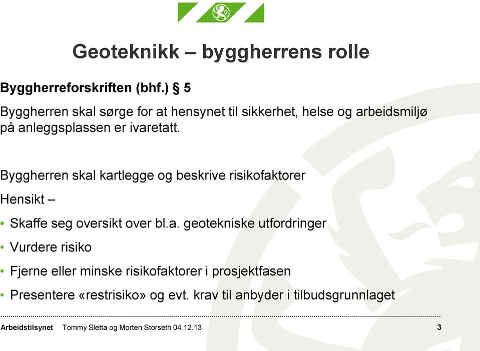 ivaretatt. Byggherren skal kartlegge og beskrive risikofaktorer Hensikt Skaffe seg oversikt over bl.a.