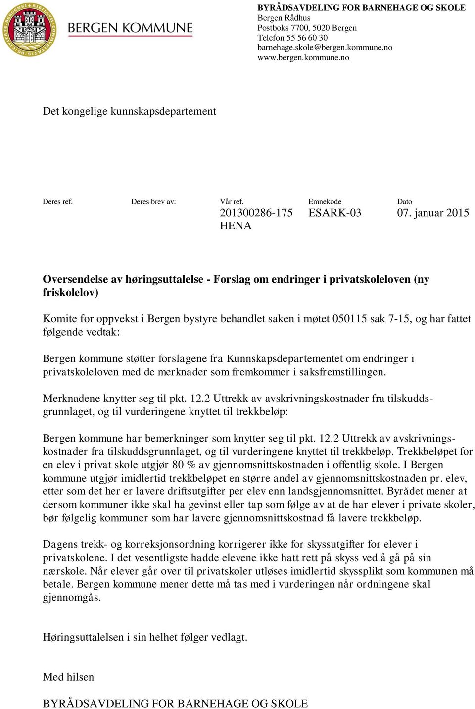 januar 2015 HENA Oversendelse av høringsuttalelse - Forslag om endringer i privatskoleloven (ny friskolelov) Komite for oppvekst i Bergen bystyre behandlet saken i møtet 050115 sak 7-15, og har