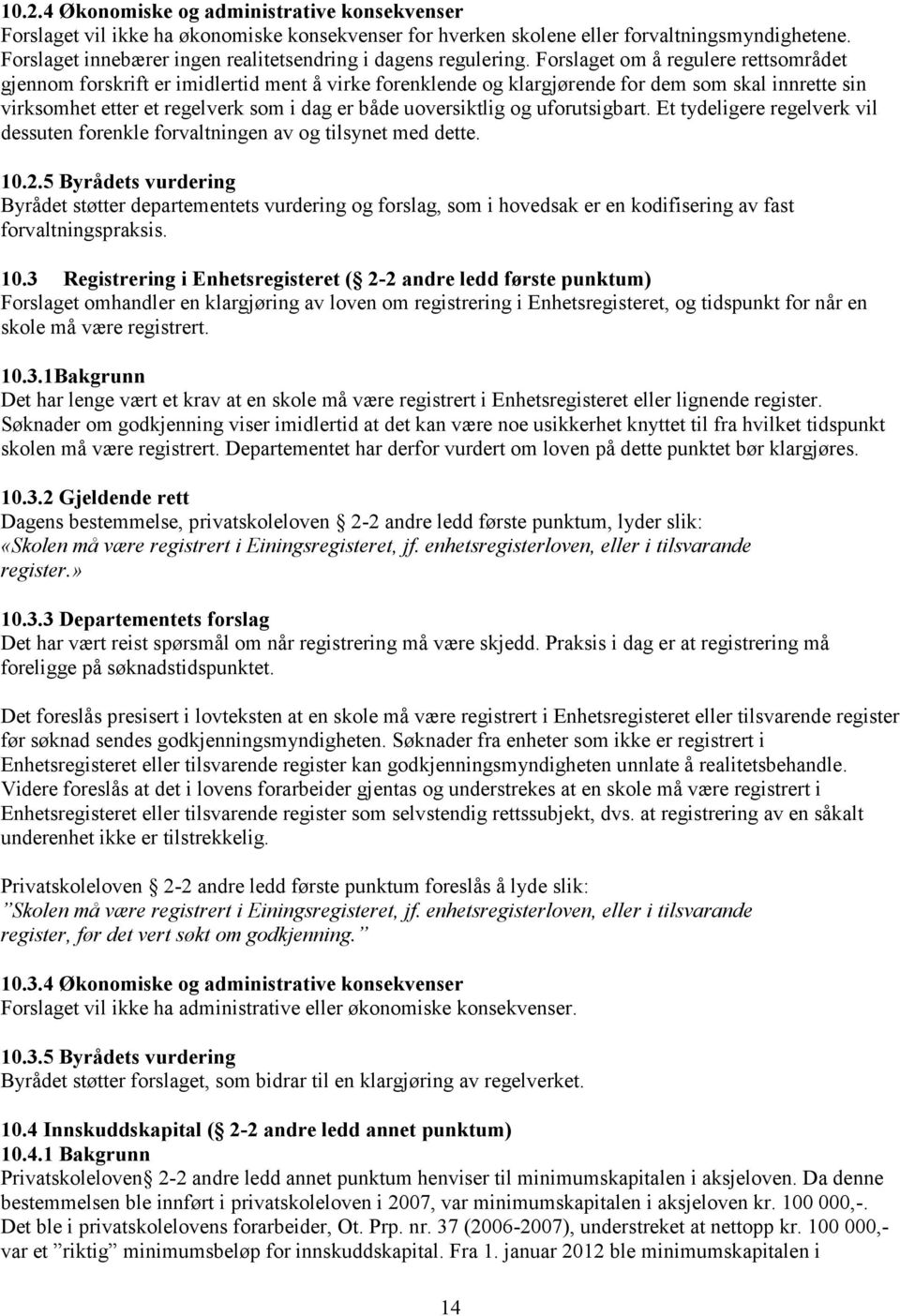 Forslaget om å regulere rettsområdet gjennom forskrift er imidlertid ment å virke forenklende og klargjørende for dem som skal innrette sin virksomhet etter et regelverk som i dag er både