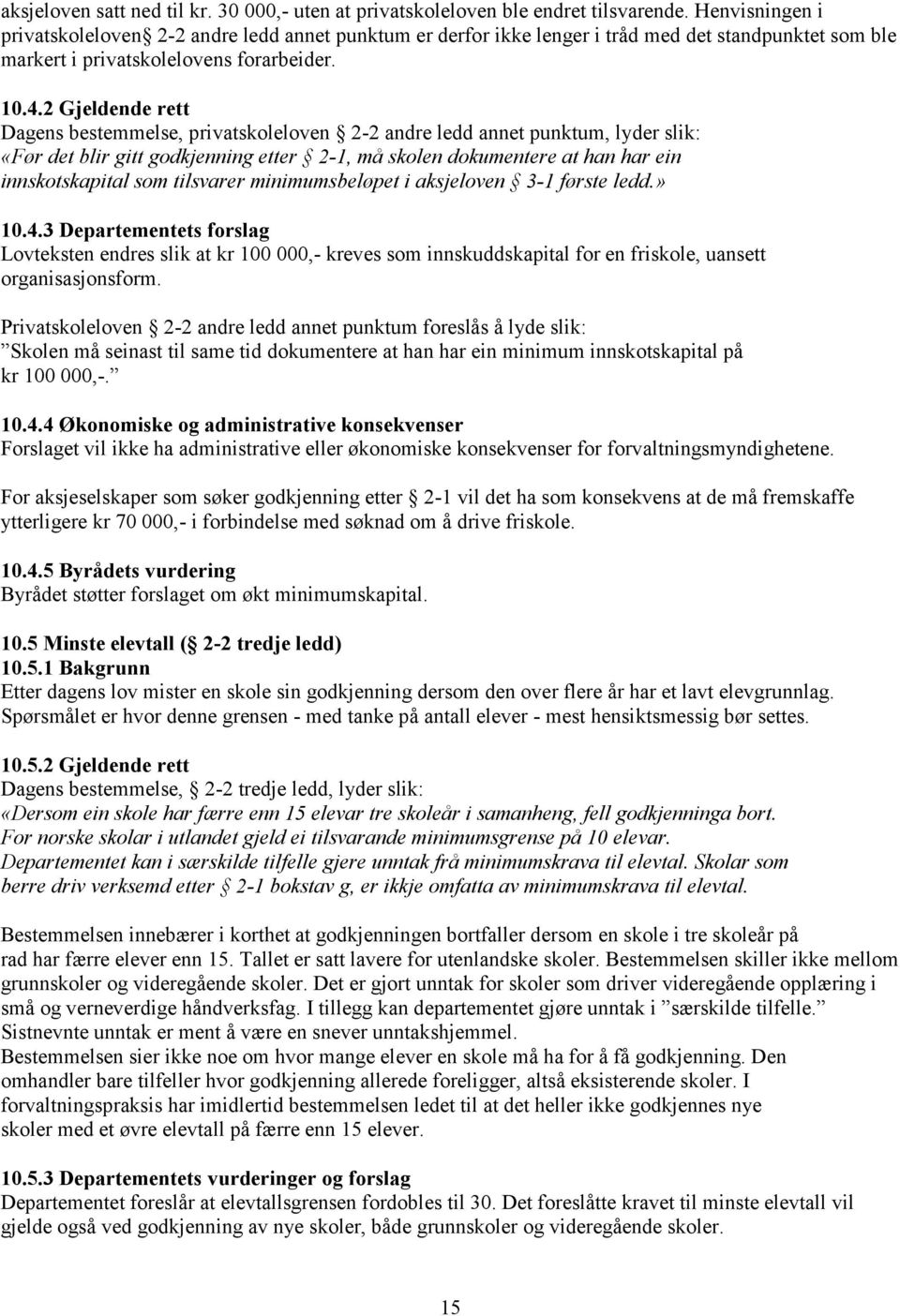 2 Gjeldende rett Dagens bestemmelse, privatskoleloven 2-2 andre ledd annet punktum, lyder slik: «Før det blir gitt godkjenning etter 2-1, må skolen dokumentere at han har ein innskotskapital som