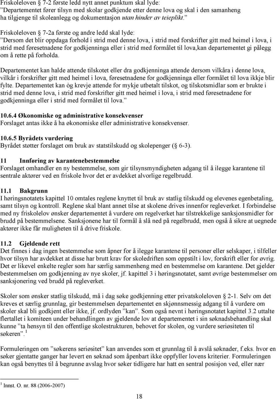 Friskoleloven 7-2a første og andre ledd skal lyde: Dersom det blir oppdaga forhold i strid med denne lova, i strid med forskrifter gitt med heimel i lova, i strid med føresetnadene for godkjenninga