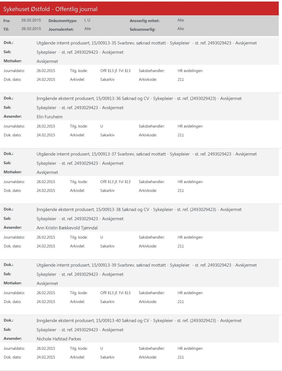 ref. 2493029423 - Dok. dato: 24.02.2015 Arkivdel: Sakarkiv Inngående eksternt produsert, 15/00913-38 Søknad og CV - Sykepleier - st. ref. (2493029423) - Sykepleier - st. ref. 2493029423 - Ann Kristin Bækkevold Tjønndal Dok.