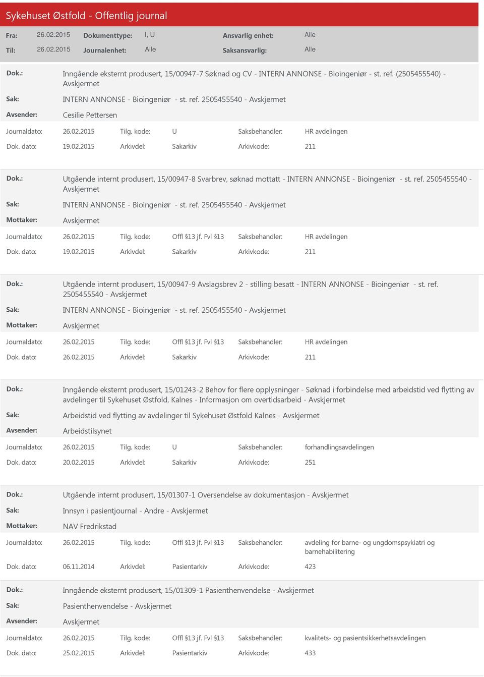 dato: 19.02.2015 Arkivdel: Sakarkiv tgående internt produsert, 15/00947-9 Avslagsbrev 2 - stilling besatt - INTERN ANNONSE - Bioingeniør - st. ref. 2505455540 - INTERN ANNONSE - Bioingeniør - st. ref. 2505455540 - Dok.