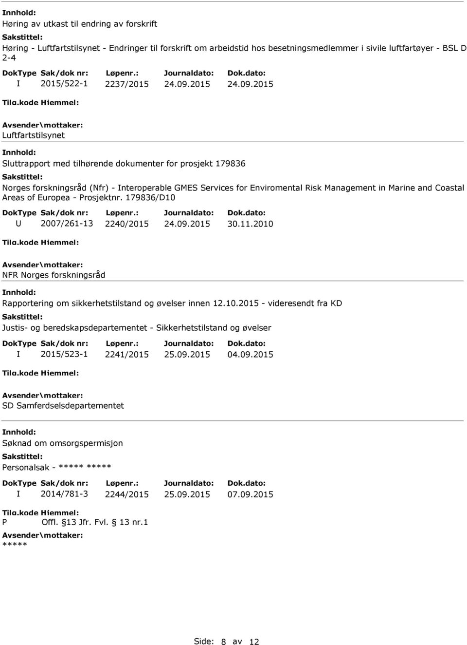 Areas of Europea - rosjektnr. 179836/D10 2007/261-13 2240/2015 30.11.2010 NFR Norges forskningsråd Rapportering om sikkerhetstilstand og øvelser innen 12.10.2015 - videresendt fra KD Justis- og beredskapsdepartementet - Sikkerhetstilstand og øvelser 2015/523-1 2241/2015 04.