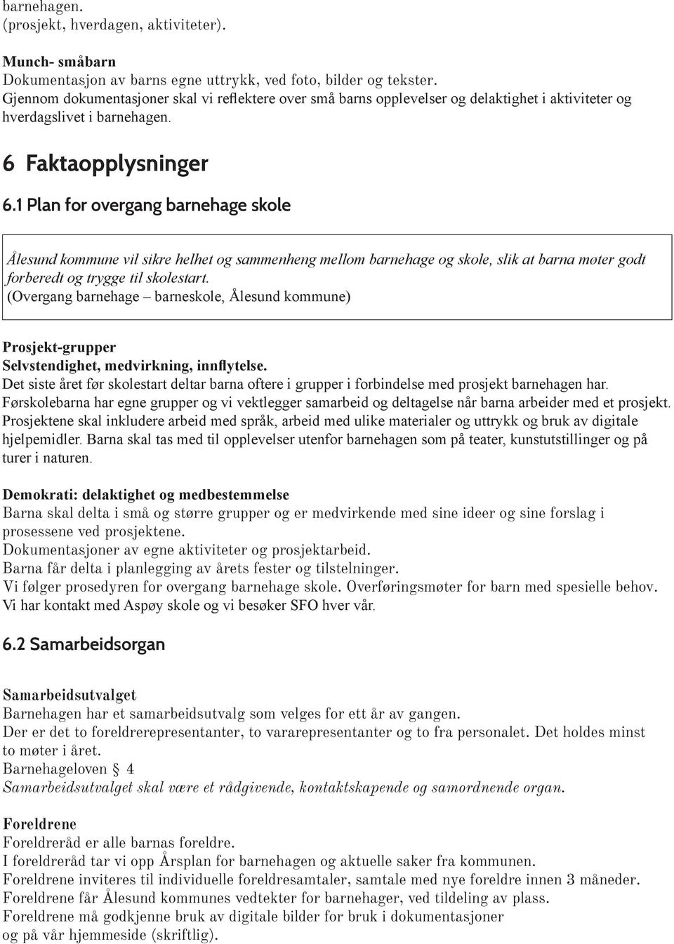 1 Plan for overgang barnehage skole Ålesund kommune vil sikre helhet og sammenheng mellom barnehage og skole, slik at barna møter godt forberedt og trygge til skolestart.