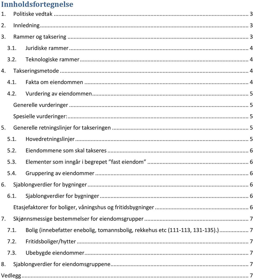 .. 6 5.3. Elementer som inngår i begrepet fast eiendom... 6 5.4. Gruppering av eiendommer... 6 6. Sjablongverdier for bygninger... 6 6.1. Sjablongverdier for bygninger... 6 Etasjefaktorer for boliger, våningshus og fritidsbygninger.