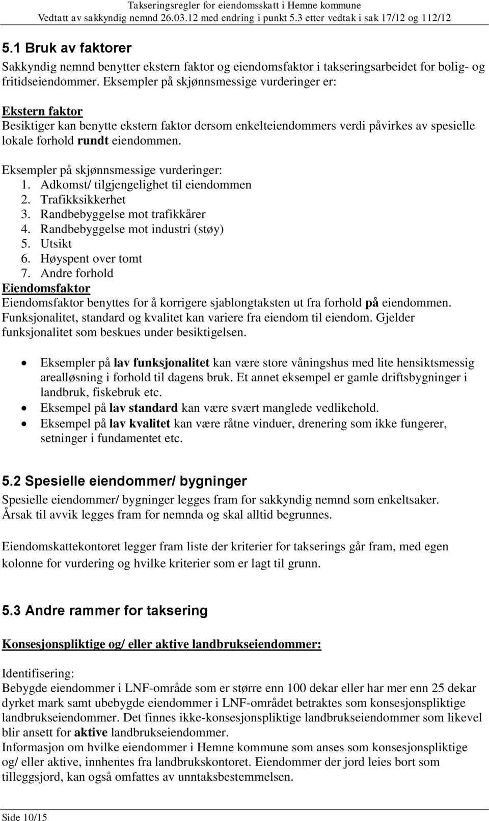 Eksempler på skjønnsmessige vurderinger: 1. Adkomst/ tilgjengelighet til eiendommen 2. Trafikksikkerhet 3. Randbebyggelse mot trafikkårer 4. Randbebyggelse mot industri (støy) 5. Utsikt 6.