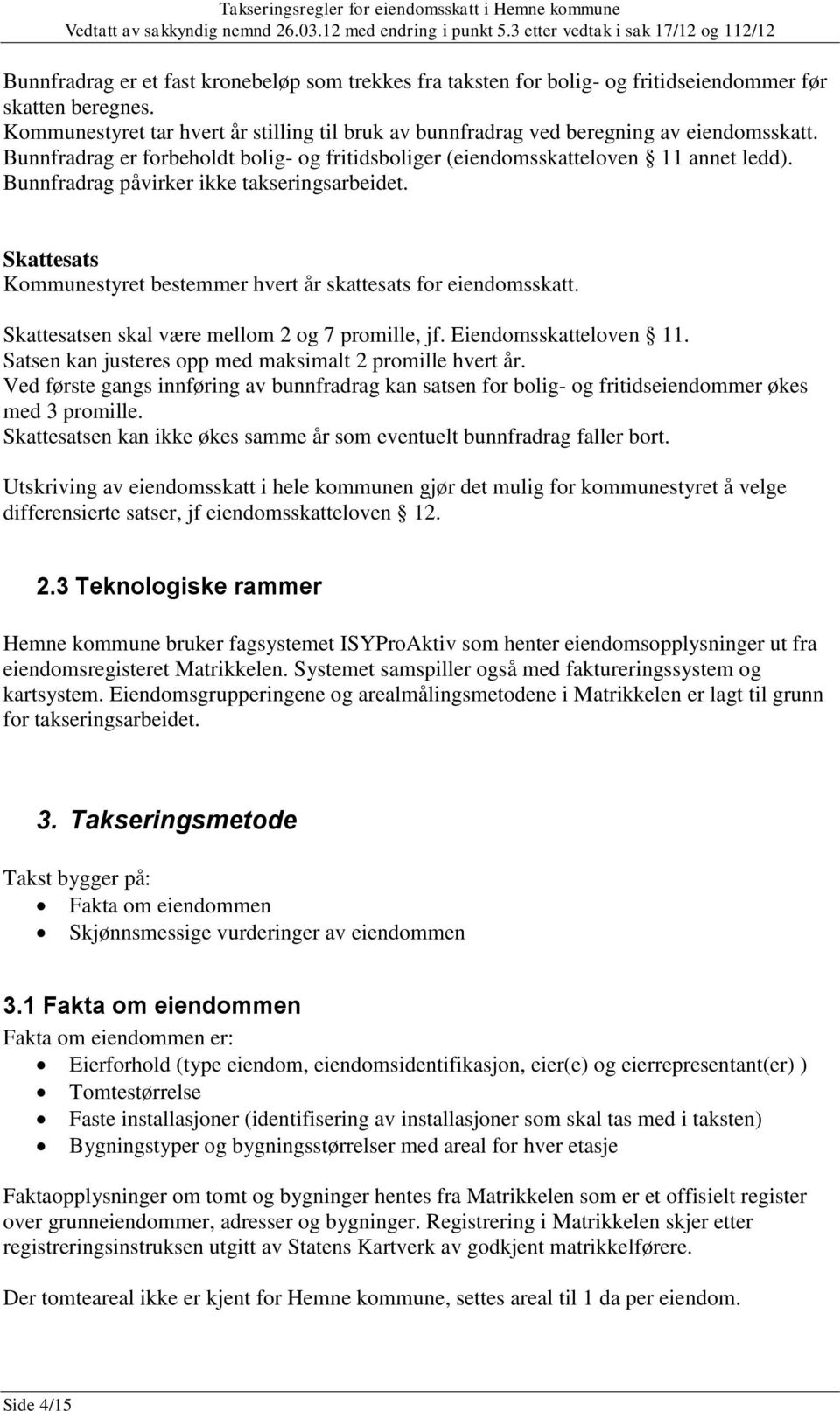 Bunnfradrag påvirker ikke takseringsarbeidet. Skattesats Kommunestyret bestemmer hvert år skattesats for eiendomsskatt. Skattesatsen skal være mellom 2 og 7 promille, jf. Eiendomsskatteloven 11.