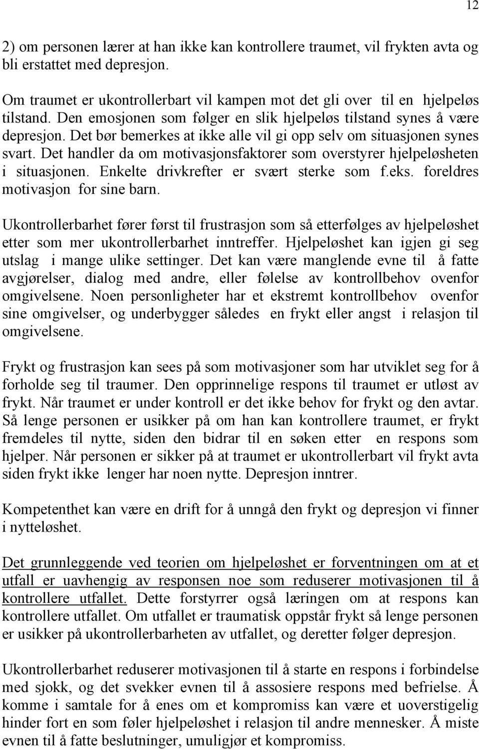 Det handler da om motivasjonsfaktorer som overstyrer hjelpeløsheten i situasjonen. Enkelte drivkrefter er svært sterke som f.eks. foreldres motivasjon for sine barn.