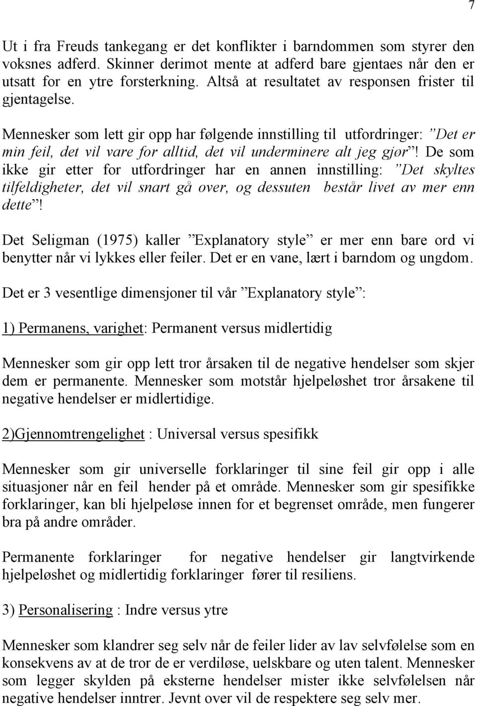 Mennesker som lett gir opp har følgende innstilling til utfordringer: Det er min feil, det vil vare for alltid, det vil underminere alt jeg gjør!