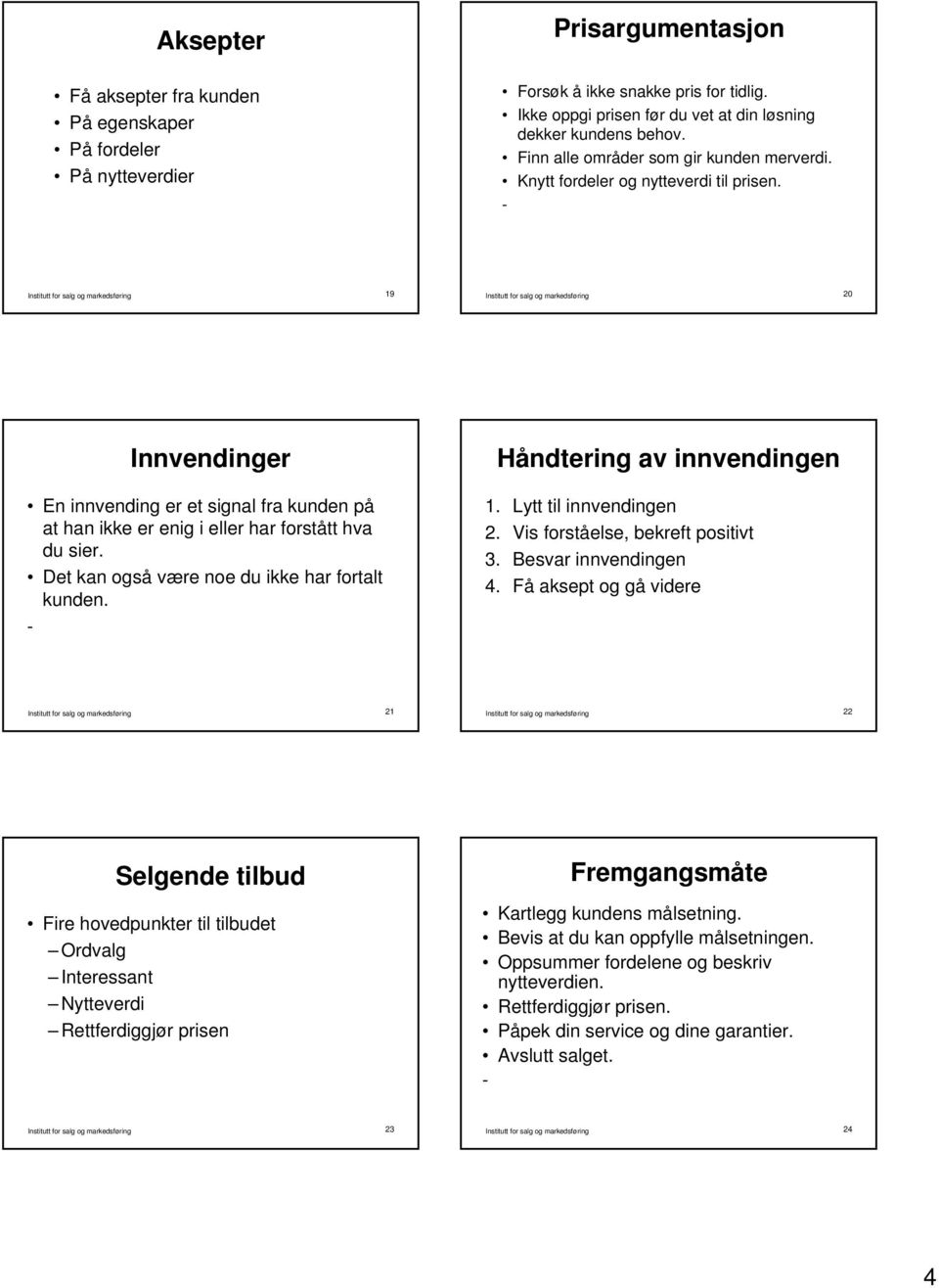 19 20 Innvendinger Håndtering av innvendingen En innvending er et signal fra kunden på at han ikke er enig i eller har forstått hva du sier. Det kan også være noe du ikke har fortalt 1.