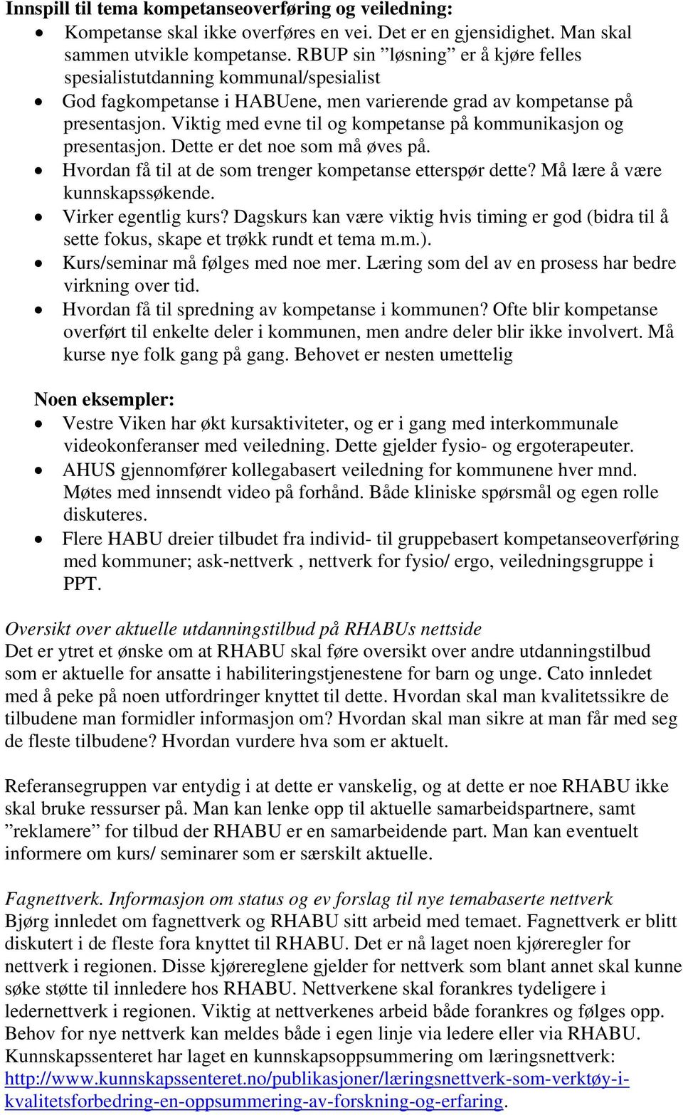 Viktig med evne til og kompetanse på kommunikasjon og presentasjon. Dette er det noe som må øves på. Hvordan få til at de som trenger kompetanse etterspør dette? Må lære å være kunnskapssøkende.