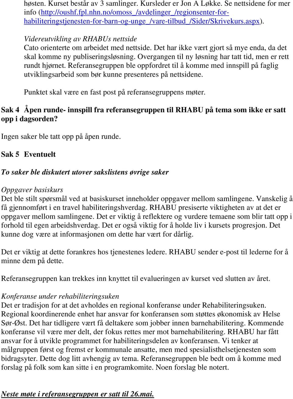 Det har ikke vært gjort så mye enda, da det skal komme ny publiseringsløsning. Overgangen til ny løsning har tatt tid, men er rett rundt hjørnet.