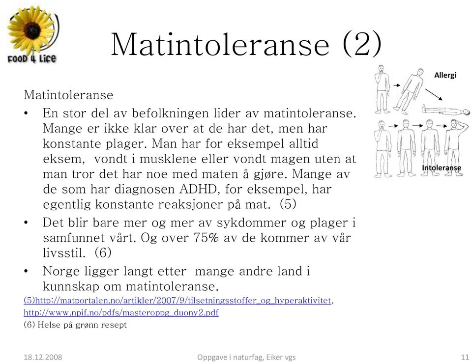 Mange av de som har diagnosen ADHD, for eksempel, har egentlig konstante reaksjoner på mat. (5) Det blir bare mer og mer av sykdommer og plager i samfunnet vårt.