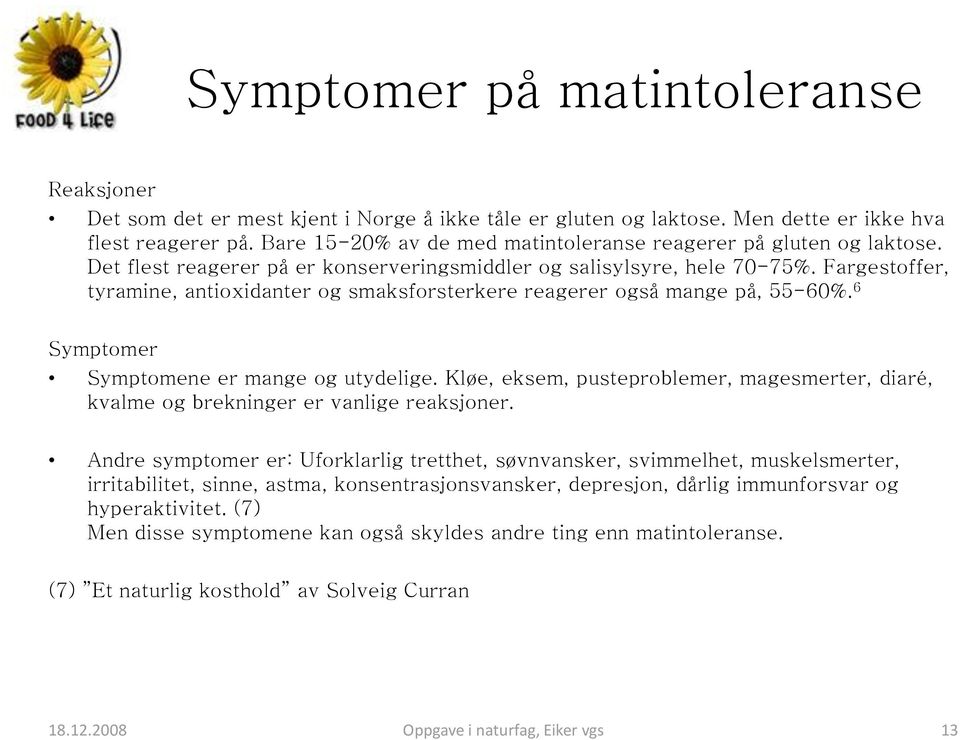 Fargestoffer, tyramine, antioxidanter og smaksforsterkere reagerer også mange på, 55-60%. 6 Symptomer Symptomene er mange og utydelige.