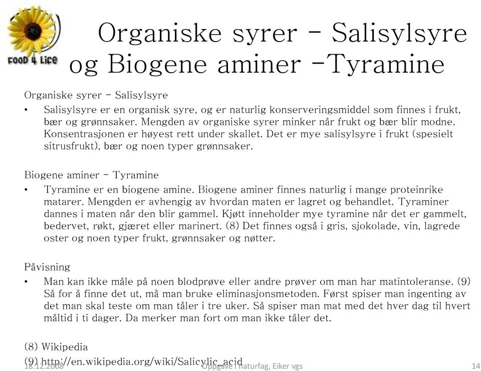 Biogene aminer - Tyramine Tyramine er en biogene amine. Biogene aminer finnes naturlig i mange proteinrike matarer. Mengden er avhengig av hvordan maten er lagret og behandlet.