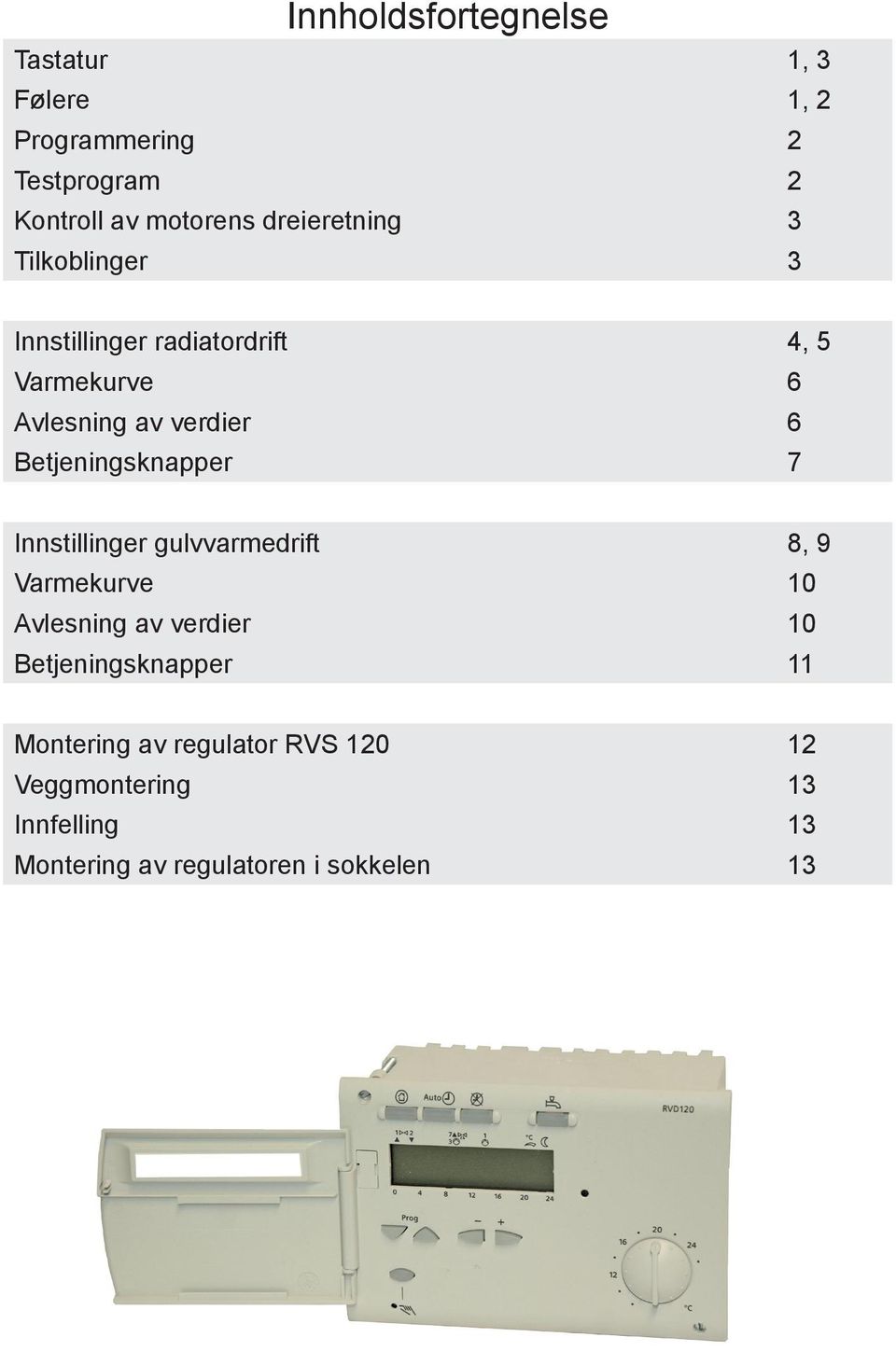 Betjeningsknapper 7 Innstillinger gulvvarmedrift 8, 9 Varmekurve 10 Avlesning av verdier 10