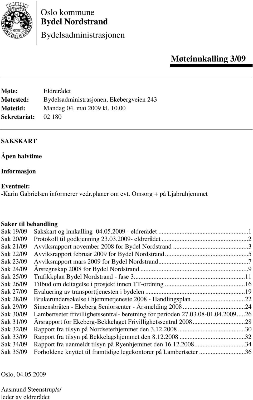 Omsorg + på Ljabruhjemmet Saker til behandling Sak 19/09 Sakskart og innkalling 04.05.2009 - eldrerådet...1 Sak 20/09 Protokoll til godkjenning 23.03.2009- eldrerådet.