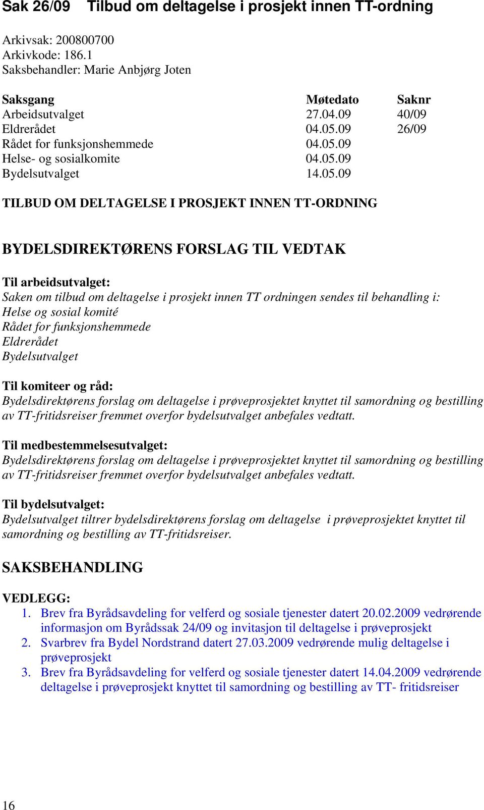 arbeidsutvalget: Saken om tilbud om deltagelse i prosjekt innen TT ordningen sendes til behandling i: Helse og sosial komité Rådet for funksjonshemmede Eldrerådet Bydelsutvalget Til komiteer og råd: