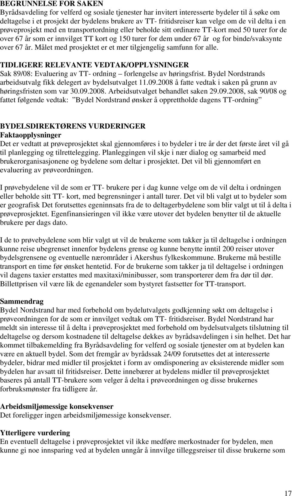 binde/svaksynte over 67 år. Målet med prosjektet er et mer tilgjengelig samfunn for alle. TIDLIGERE RELEVANTE VEDTAK/OPPLYSNINGER Sak 89/08: Evaluering av TT- ordning forlengelse av høringsfrist.