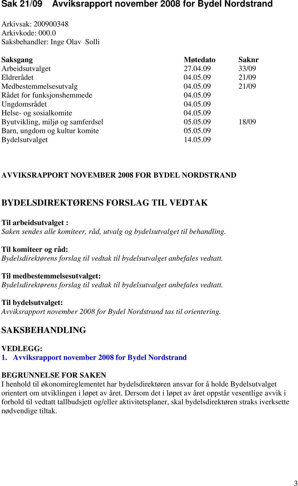 05.09 Bydelsutvalget 14.05.09 AVVIKSRAPPORT NOVEMBER 2008 FOR BYDEL NORDSTRAND BYDELSDIREKTØRENS FORSLAG TIL VEDTAK Til arbeidsutvalget : Saken sendes alle komiteer, råd, utvalg og bydelsutvalget til behandling.