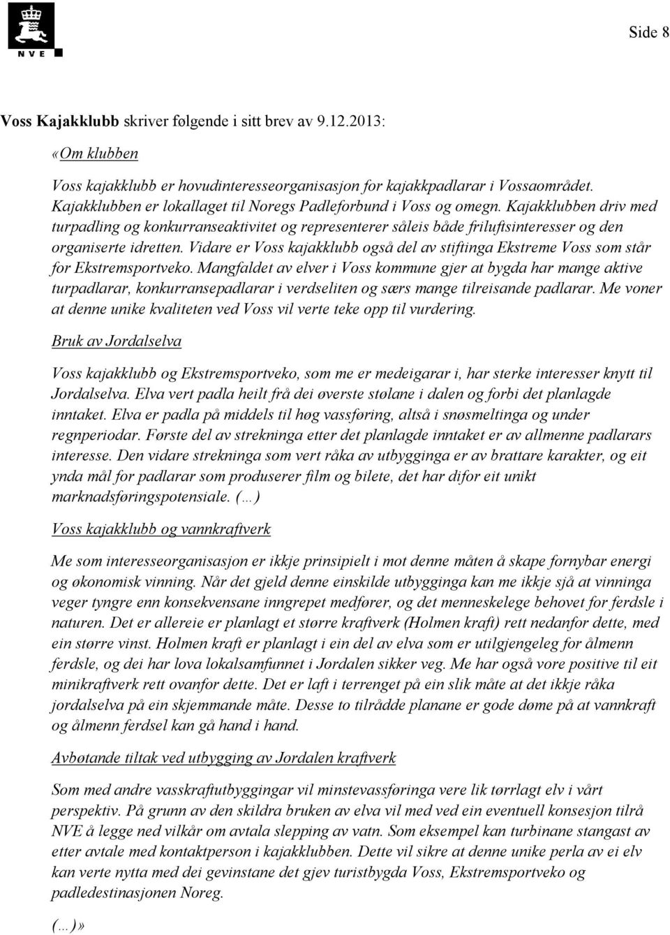 Kajakklubben driv med turpadling og konkurranseaktivitet og representerer såleis både friluftsinteresser og den organiserte idretten.