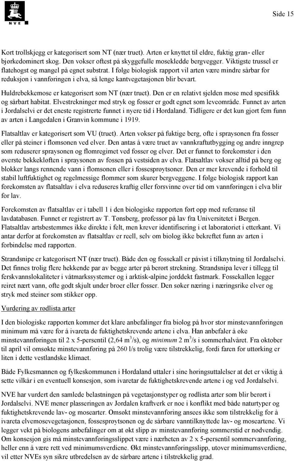 Huldrebekkemose er kategorisert som NT (nær truet). Den er en relativt sjelden mose med spesifikk og sårbart habitat. Elvestrekninger med stryk og fosser er godt egnet som leveområde.