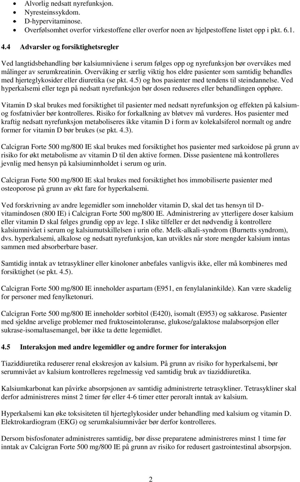 Overvåking er særlig viktig hos eldre pasienter som samtidig behandles med hjerteglykosider eller diuretika (se pkt. 4.5) og hos pasienter med tendens til steindannelse.