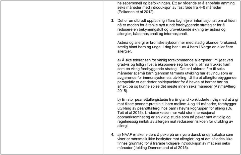 og allergier, både nasjonalt og internasjonalt. Astma og allergi er kroniske sykdommer med stadig økende forekomst, særlig blant barn og unge. I dag har 1 av 4 barn i Norge en eller flere allergier.