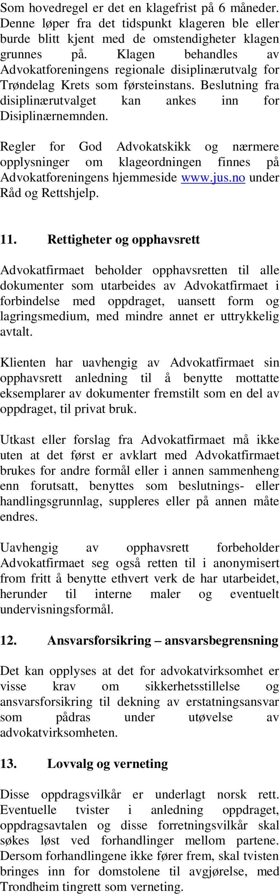 Regler for God Advokatskikk og nærmere opplysninger om klageordningen finnes på Advokatforeningens hjemmeside www.jus.no under Råd og Rettshjelp. 11.