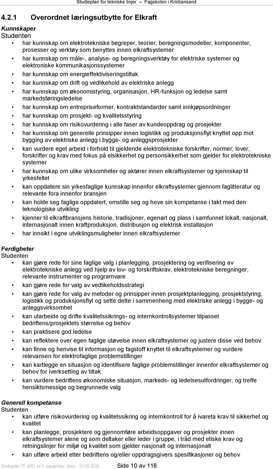 elektriske anlegg har kunnskap om økonomistyring, organisasjon, HR-funksjon og ledelse samt markedsføringsledelse har kunnskap om entrepriseformer, kontraktstandarder samt innkjøpsordninger har