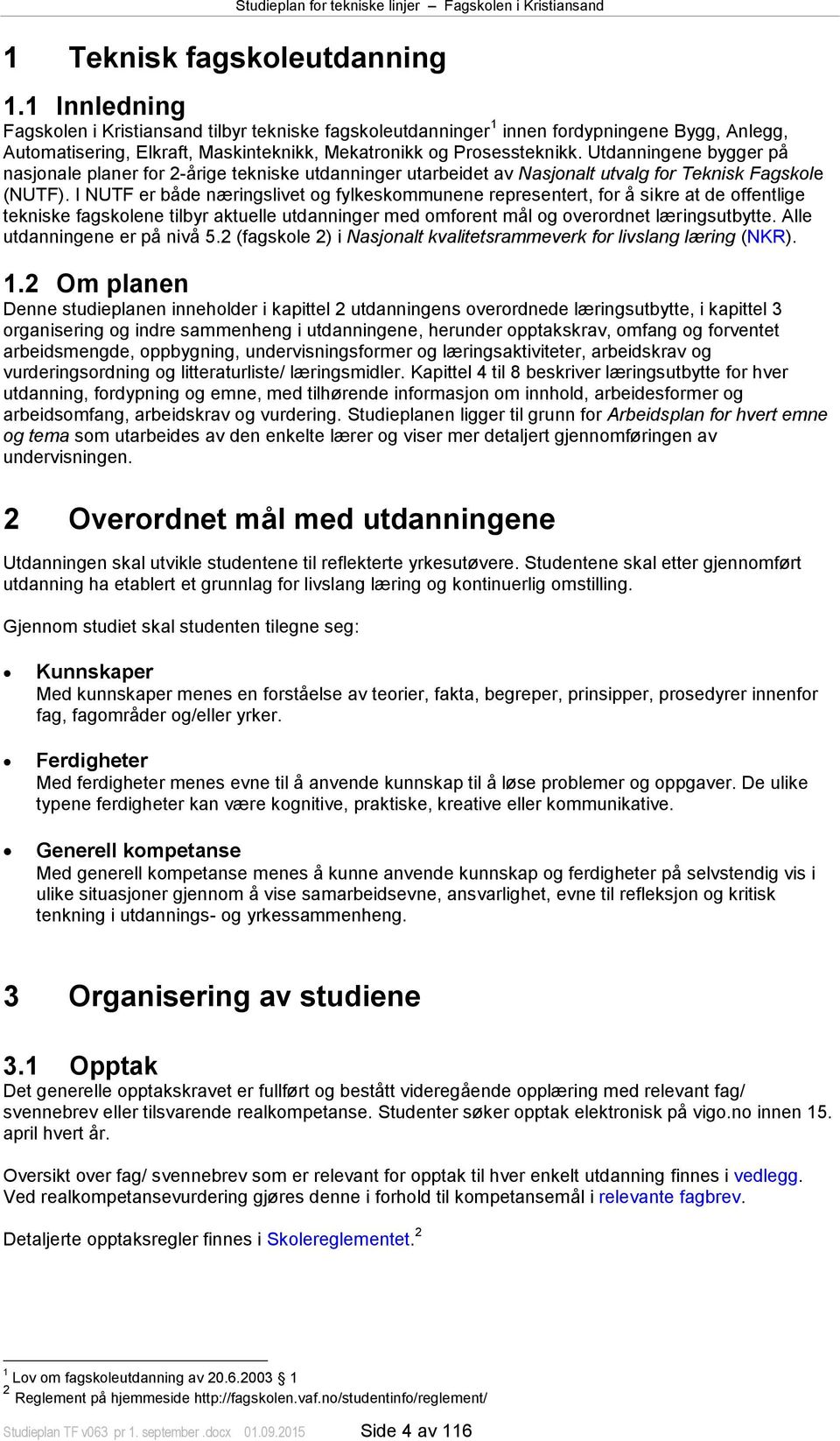 Utdanningene bygger på nasjonale planer for 2-årige tekniske utdanninger utarbeidet av Nasjonalt utvalg for Teknisk Fagskole (NUTF).