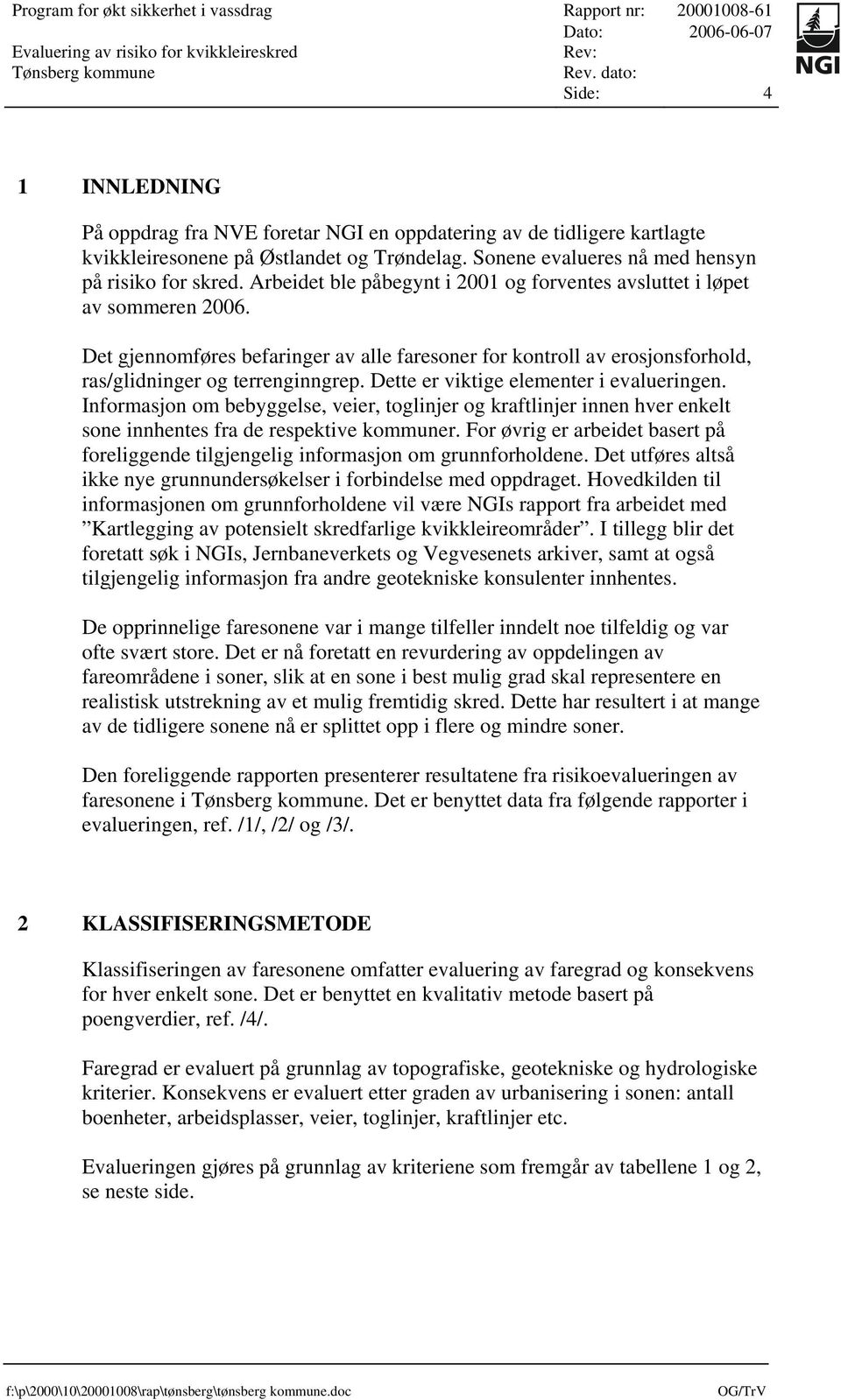 Dette er viktige elementer i evalueringen. Informasjon om bebyggelse, veier, toglinjer og kraftlinjer innen hver enkelt sone innhentes fra de respektive kommuner.