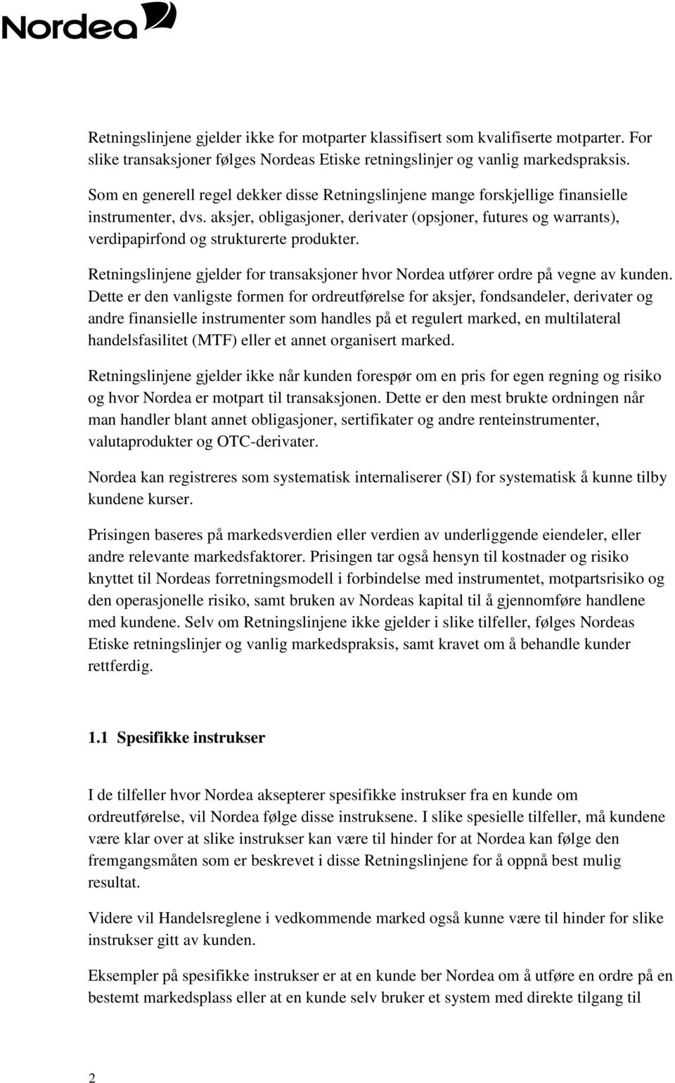 aksjer, obligasjoner, derivater (opsjoner, futures og warrants), verdipapirfond og strukturerte produkter. Retningslinjene gjelder for transaksjoner hvor Nordea utfører ordre på vegne av kunden.